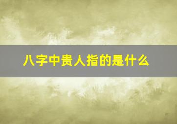 八字中贵人指的是什么