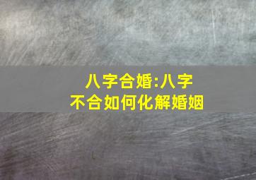 八字合婚:八字不合如何化解婚姻