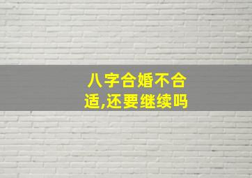 八字合婚不合适,还要继续吗