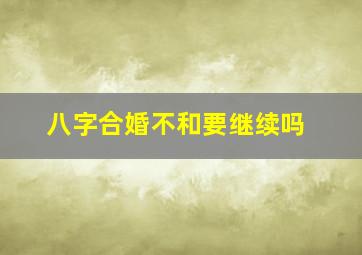 八字合婚不和要继续吗