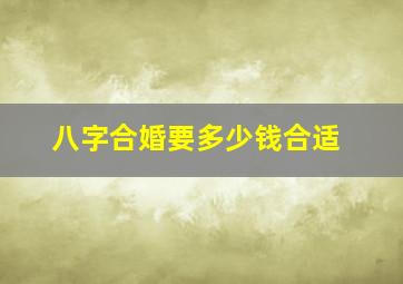 八字合婚要多少钱合适