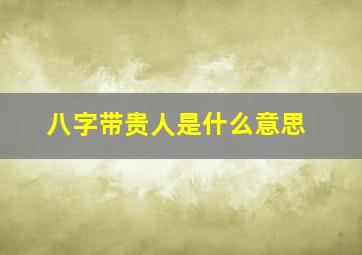 八字带贵人是什么意思