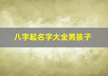 八字起名字大全男孩子