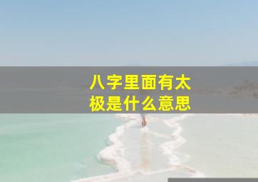 八字里面有太极是什么意思