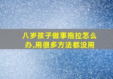 八岁孩子做事拖拉怎么办,用很多方法都没用