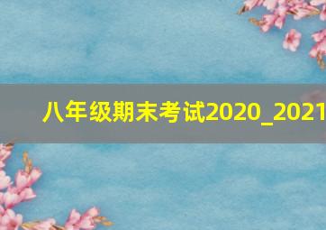 八年级期末考试2020_2021