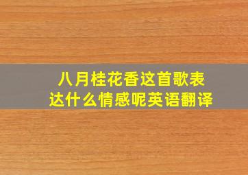 八月桂花香这首歌表达什么情感呢英语翻译