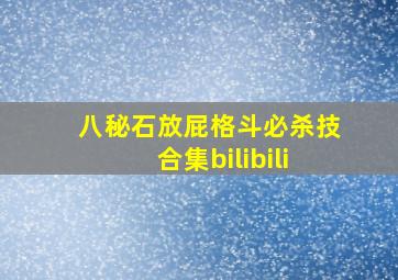 八秘石放屁格斗必杀技合集bilibili