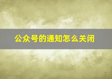 公众号的通知怎么关闭