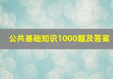 公共基础知识1000题及答案