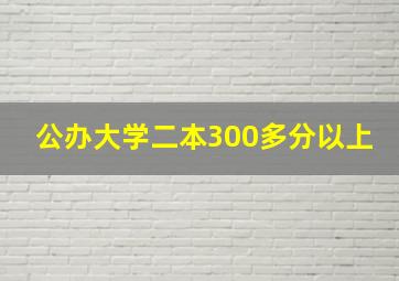 公办大学二本300多分以上