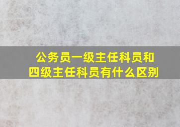 公务员一级主任科员和四级主任科员有什么区别