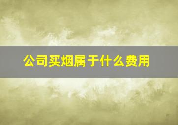 公司买烟属于什么费用