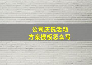 公司庆祝活动方案模板怎么写