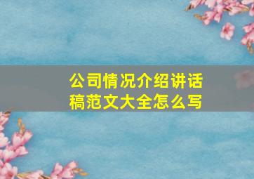 公司情况介绍讲话稿范文大全怎么写