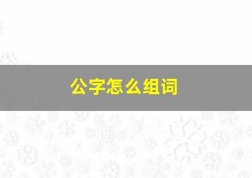 公字怎么组词