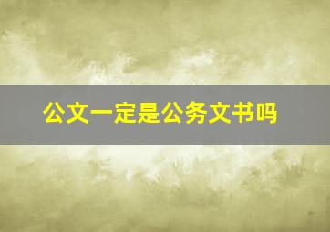 公文一定是公务文书吗