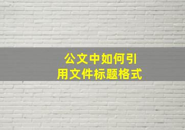 公文中如何引用文件标题格式