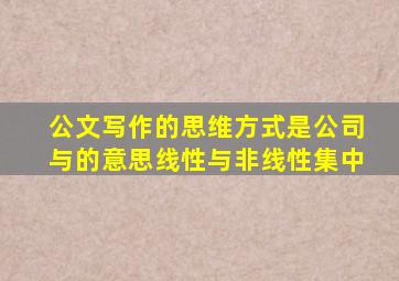 公文写作的思维方式是公司与的意思线性与非线性集中