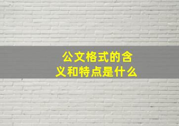 公文格式的含义和特点是什么