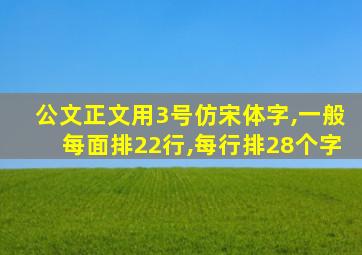 公文正文用3号仿宋体字,一般每面排22行,每行排28个字