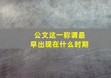 公文这一称谓最早出现在什么时期