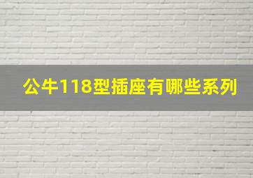 公牛118型插座有哪些系列