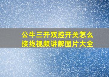 公牛三开双控开关怎么接线视频讲解图片大全