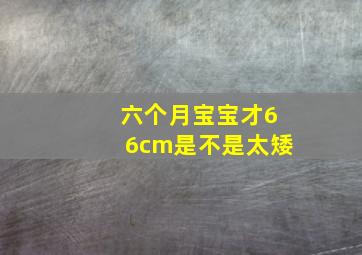 六个月宝宝才66cm是不是太矮