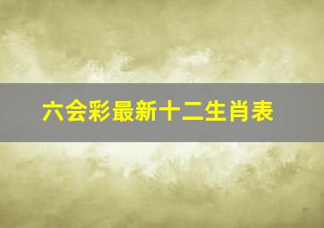 六会彩最新十二生肖表