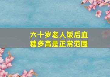 六十岁老人饭后血糖多高是正常范围