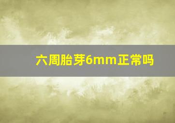 六周胎芽6mm正常吗