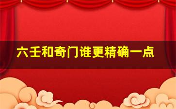 六壬和奇门谁更精确一点