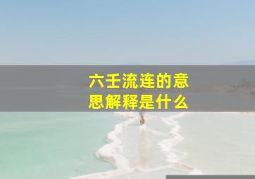 六壬流连的意思解释是什么