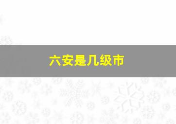 六安是几级市