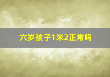 六岁孩子1米2正常吗