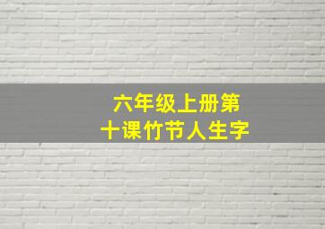 六年级上册第十课竹节人生字