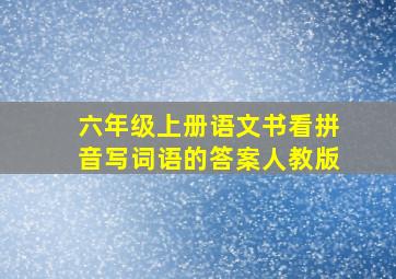 六年级上册语文书看拼音写词语的答案人教版