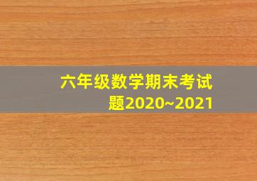 六年级数学期末考试题2020~2021