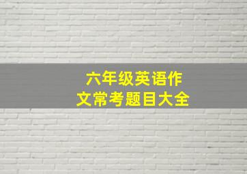 六年级英语作文常考题目大全