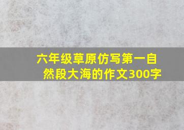 六年级草原仿写第一自然段大海的作文300字