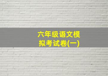 六年级语文模拟考试卷(一)