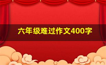 六年级难过作文400字