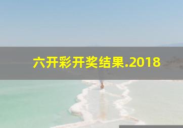 六开彩开奖结果.2018