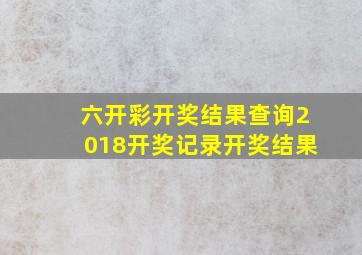 六开彩开奖结果查询2018开奖记录开奖结果