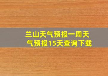 兰山天气预报一周天气预报15天查询下载