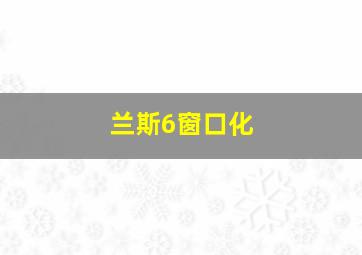 兰斯6窗口化