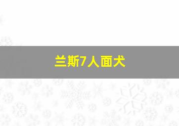 兰斯7人面犬