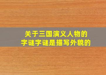 关于三国演义人物的字谜字谜是描写外貌的