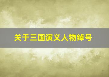 关于三国演义人物绰号